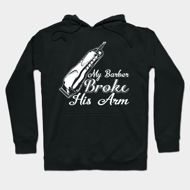 My Barber Broke His Arm Hoodie by JawJecken